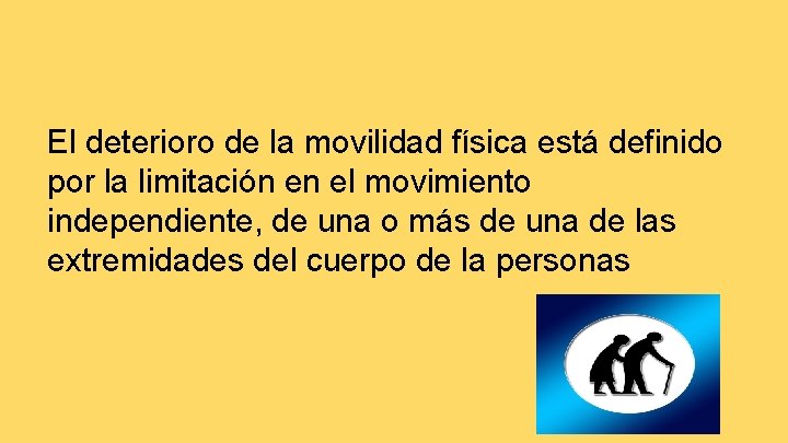 El deterioro de la movilidad física está definido por la limitación en el movimiento