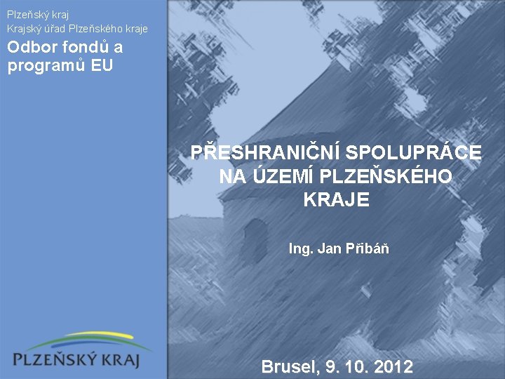 Plzeňský kraj Krajský úřad Plzeňského kraje Odbor fondů a programů EU PŘESHRANIČNÍ SPOLUPRÁCE NA