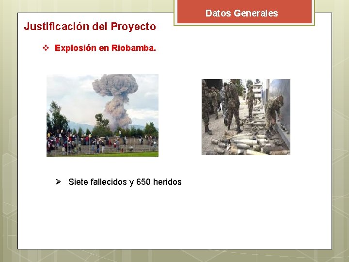 Datos Generales Justificación del Proyecto v Explosión en Riobamba. Ø Siete fallecidos y 650