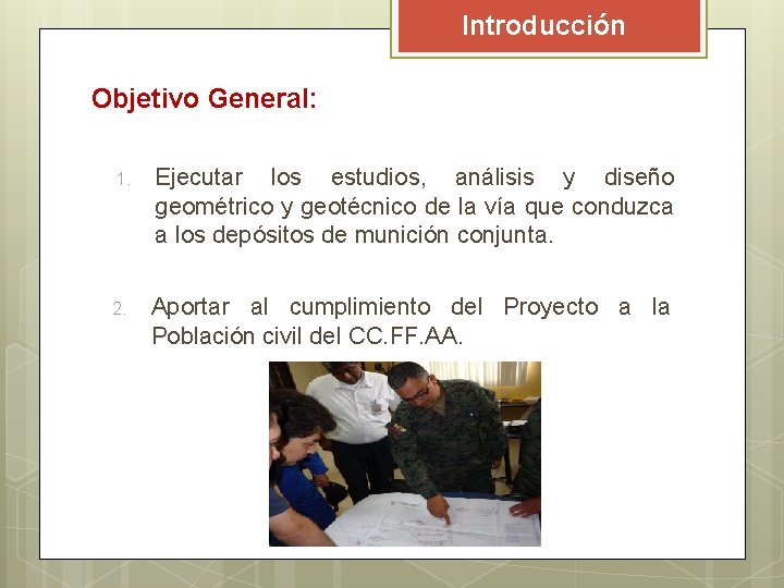 Introducción Objetivo General: 1. Ejecutar los estudios, análisis y diseño geométrico y geotécnico de