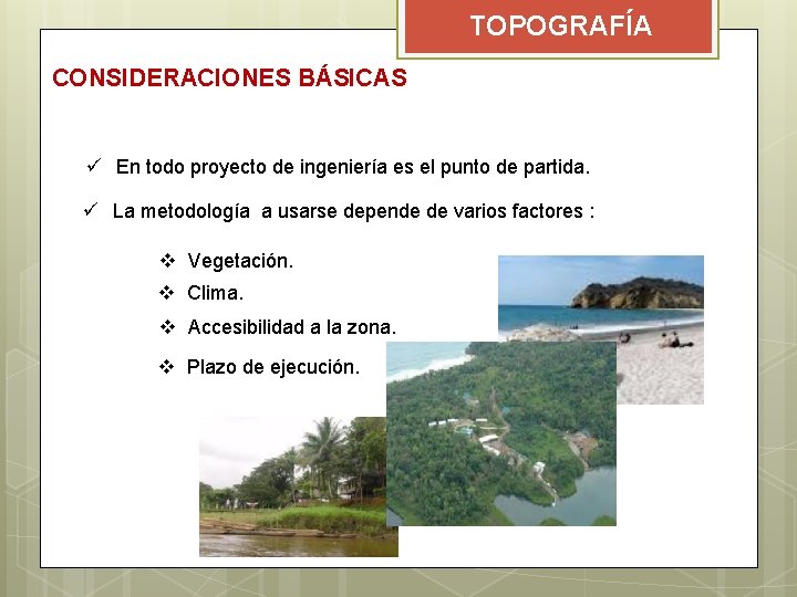 TOPOGRAFÍA CONSIDERACIONES BÁSICAS ü En todo proyecto de ingeniería es el punto de partida.