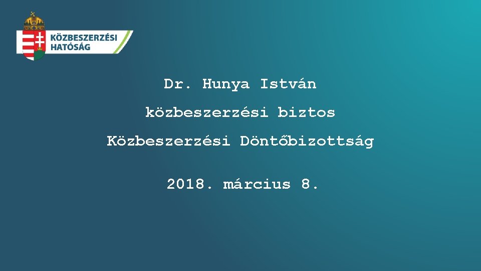 Dr. Hunya István közbeszerzési biztos Közbeszerzési Döntőbizottság 2018. március 8. 