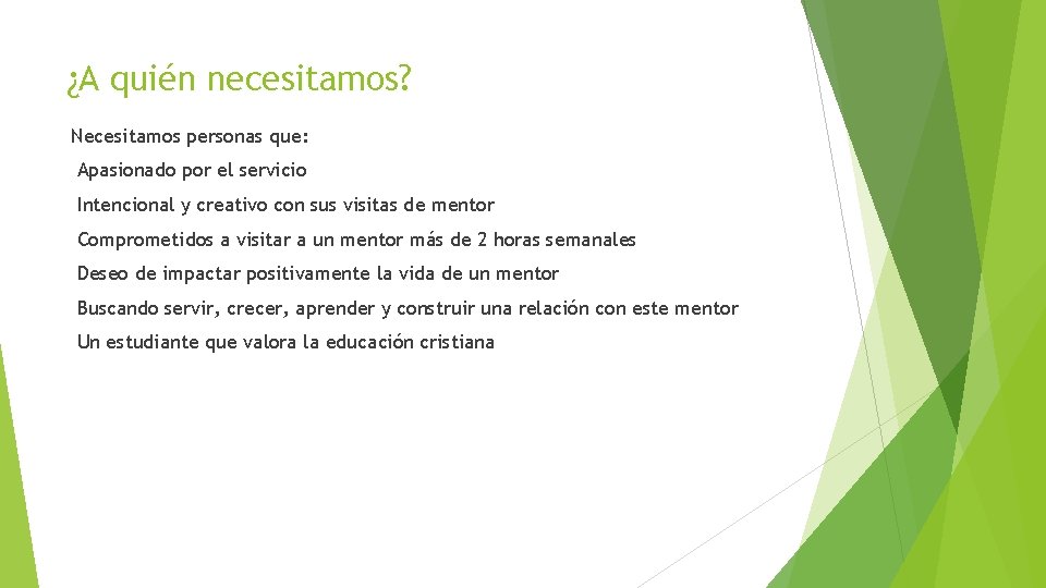 ¿A quién necesitamos? Necesitamos personas que: Apasionado por el servicio Intencional y creativo con