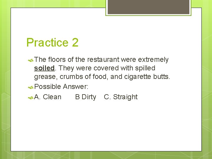Practice 2 The floors of the restaurant were extremely soiled. They were covered with Practice 2 The floors of the restaurant were extremely soiled. They were covered with