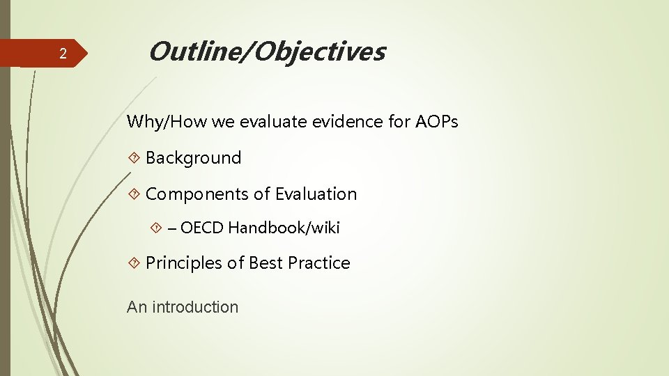 2 Outline/Objectives Why/How we evaluate evidence for AOPs Background Components of Evaluation – OECD