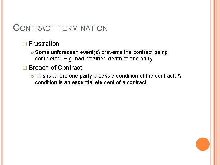 CONTRACT TERMINATION � Frustration Some unforeseen event(s) prevents the contract being completed. E. g.