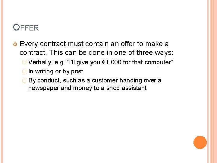 OFFER Every contract must contain an offer to make a contract. This can be