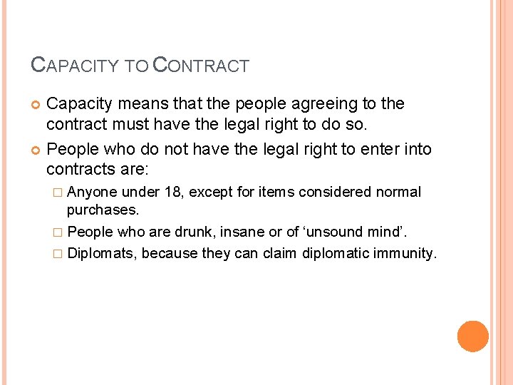 CAPACITY TO CONTRACT Capacity means that the people agreeing to the contract must have