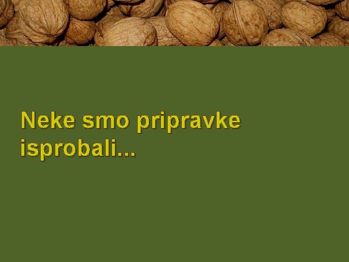 Neke smo pripravke isprobali. . . 