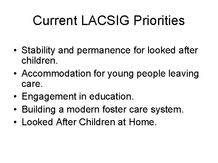 Current LACSIG Priorities • Stability and permanence for looked after children. • Accommodation for