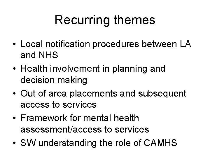 Recurring themes • Local notification procedures between LA and NHS • Health involvement in