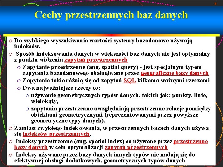 4 Cechy przestrzennych baz danych Do szybkiego wyszukiwania wartości systemy bazodanowe używają indeksów. ¦