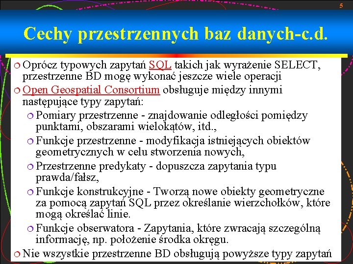 5 Cechy przestrzennych baz danych-c. d. ¦ Oprócz typowych zapytań SQL takich jak wyrażenie