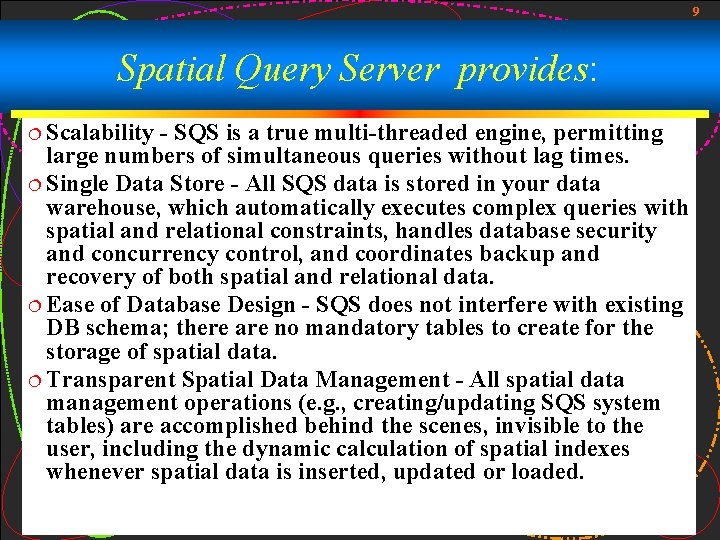 9 Spatial Query Server provides: ¦ Scalability - SQS is a true multi-threaded engine,