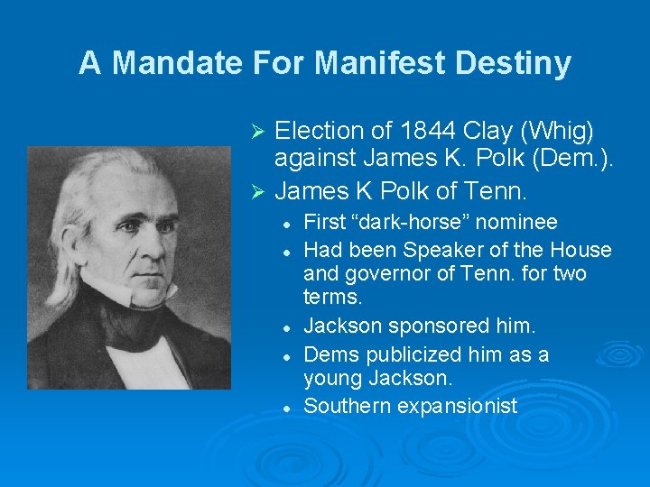 A Mandate For Manifest Destiny Election of 1844 Clay (Whig) against James K. Polk