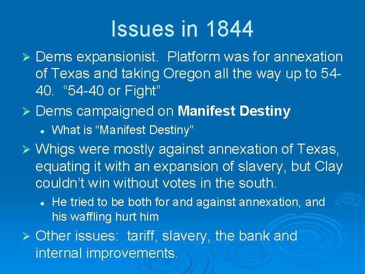 Issues in 1844 Dems expansionist. Platform was for annexation of Texas and taking Oregon