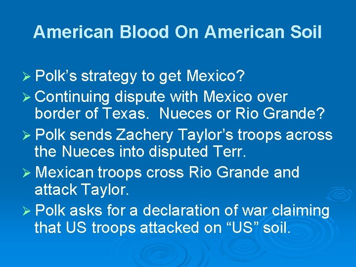 American Blood On American Soil Ø Polk’s strategy to get Mexico? Ø Continuing dispute