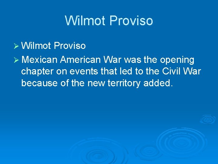 Wilmot Proviso Ø Mexican American War was the opening chapter on events that led