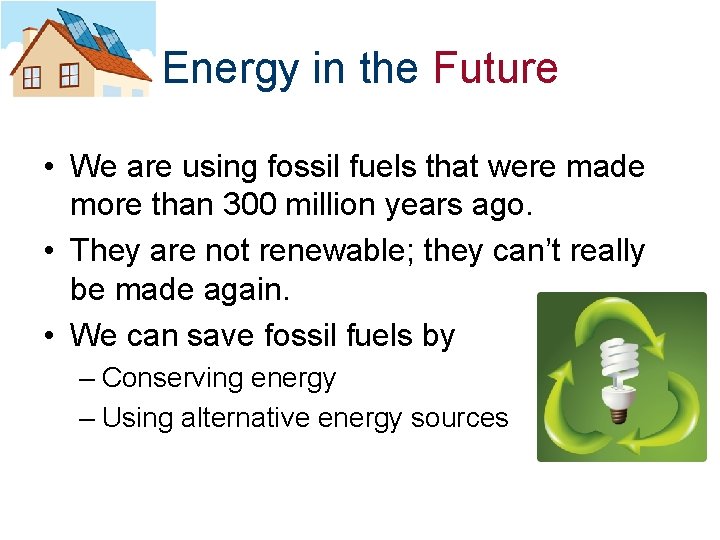 Energy in the Future • We are using fossil fuels that were made more