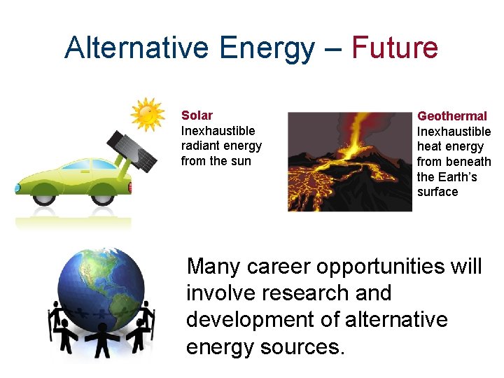 Alternative Energy – Future Solar Inexhaustible radiant energy from the sun Geothermal Inexhaustible heat