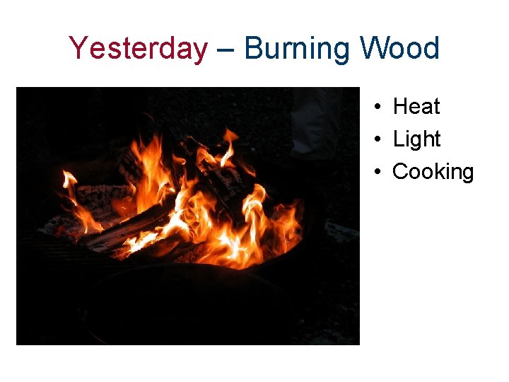 Yesterday – Burning Wood • Heat • Light • Cooking 