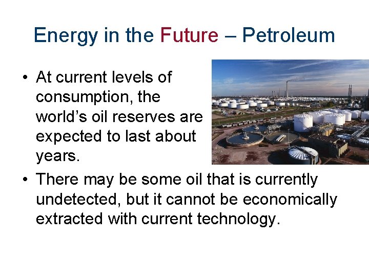 Energy in the Future – Petroleum • At current levels of consumption, the world’s