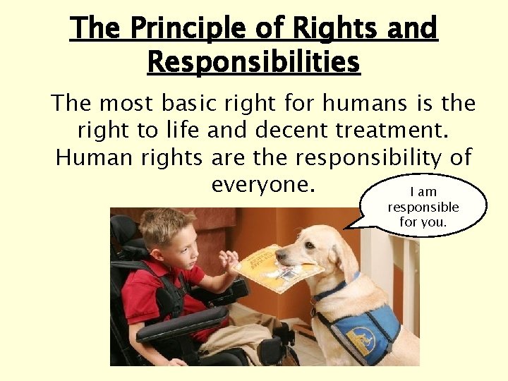 The Principle of Rights and Responsibilities The most basic right for humans is the The Principle of Rights and Responsibilities The most basic right for humans is the