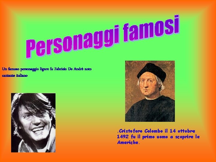 Un famoso personaggio ligure fu Fabrizio De Andrè noto cantante italiano . Cristoforo Colombo