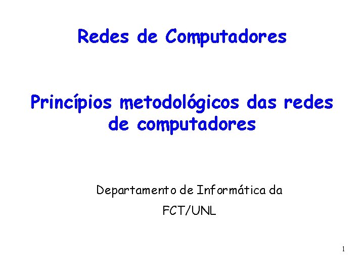 Redes de Computadores Princípios metodológicos das redes de computadores Departamento de Informática da FCT/UNL