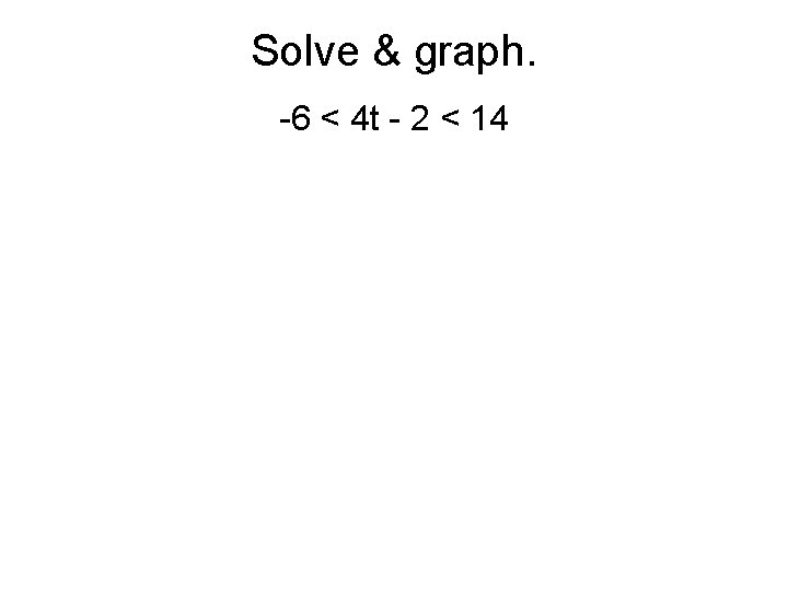 Solve & graph. -6 < 4 t - 2 < 14 