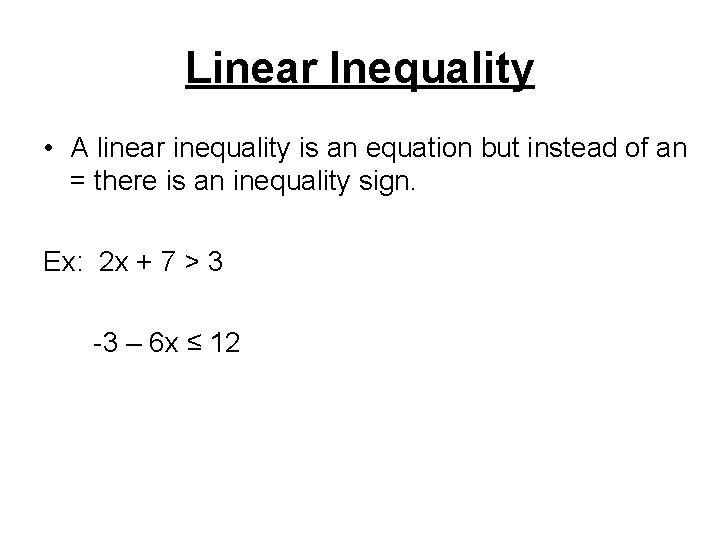 Linear Inequality • A linear inequality is an equation but instead of an =
