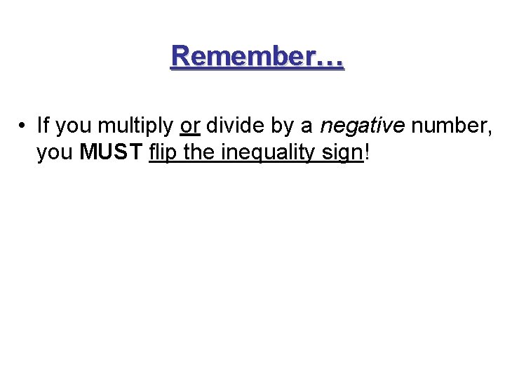 Remember… • If you multiply or divide by a negative number, you MUST flip