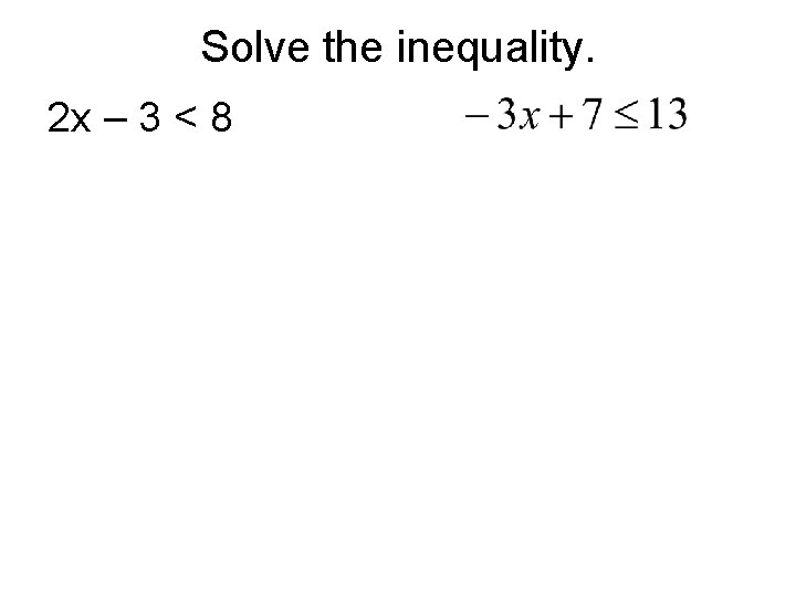 Solve the inequality. 2 x – 3 < 8 