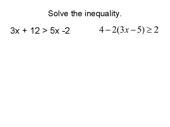 Solve the inequality. 3 x + 12 > 5 x -2 