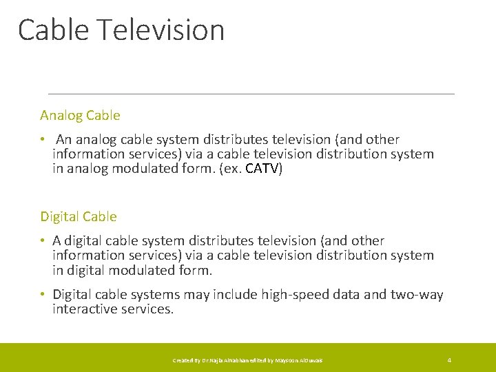 Cable Television Analog Cable • An analog cable system distributes television (and other information