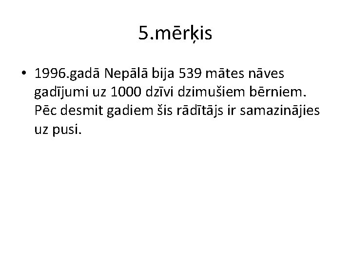 5. mērķis • 1996. gadā Nepālā bija 539 mātes nāves gadījumi uz 1000 dzīvi