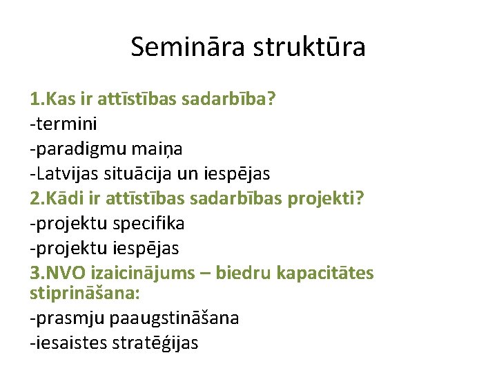 Semināra struktūra 1. Kas ir attīstības sadarbība? -termini -paradigmu maiņa -Latvijas situācija un iespējas