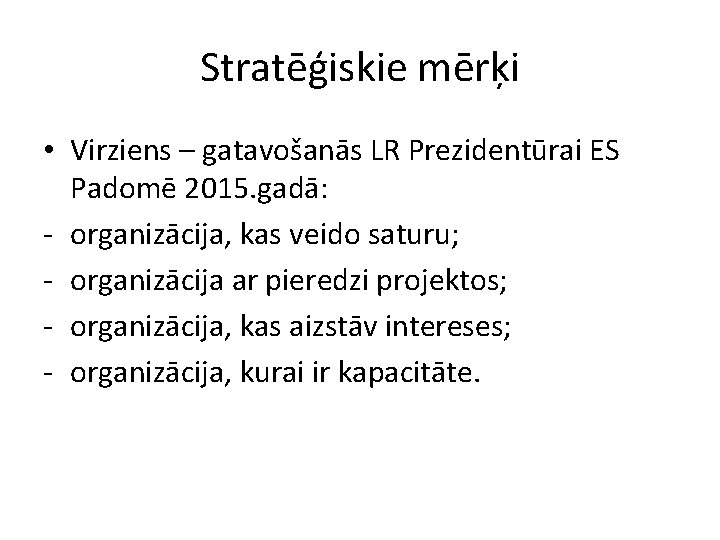 Stratēģiskie mērķi • Virziens – gatavošanās LR Prezidentūrai ES Padomē 2015. gadā: - organizācija,