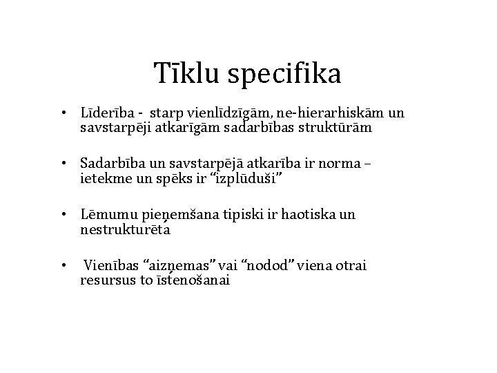 Tīklu specifika • Līderība - starp vienlīdzīgām, ne-hierarhiskām un savstarpēji atkarīgām sadarbības struktūrām •