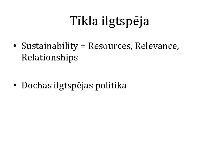 Tīkla ilgtspēja • Sustainability = Resources, Relevance, Relationships • Dochas ilgtspējas politika 