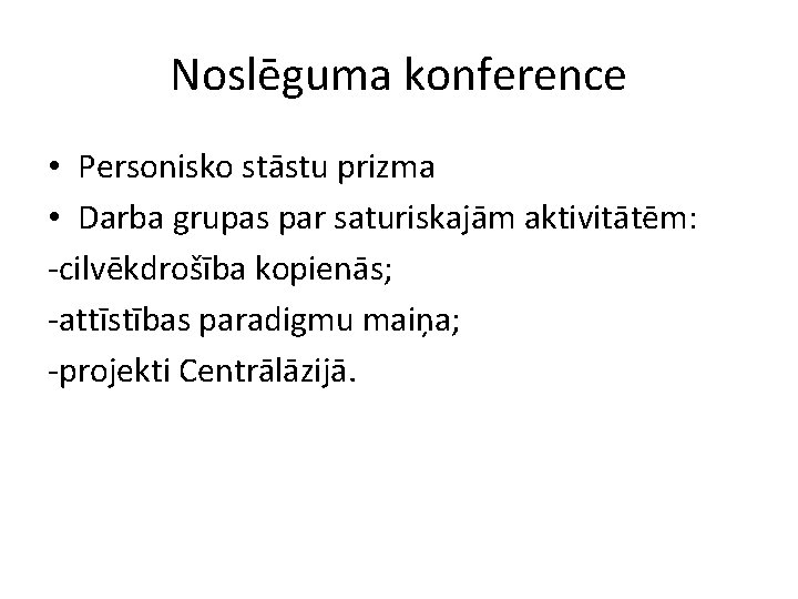 Noslēguma konference • Personisko stāstu prizma • Darba grupas par saturiskajām aktivitātēm: -cilvēkdrošība kopienās;