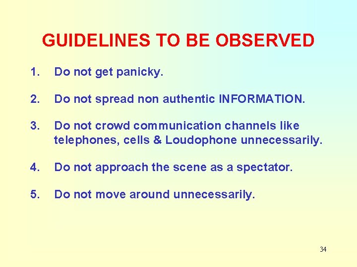 GUIDELINES TO BE OBSERVED 1. Do not get panicky. 2. Do not spread non