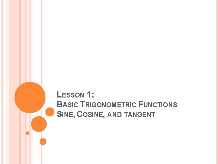 LESSON 1: BASIC TRIGONOMETRIC FUNCTIONS SINE, COSINE, AND TANGENT 