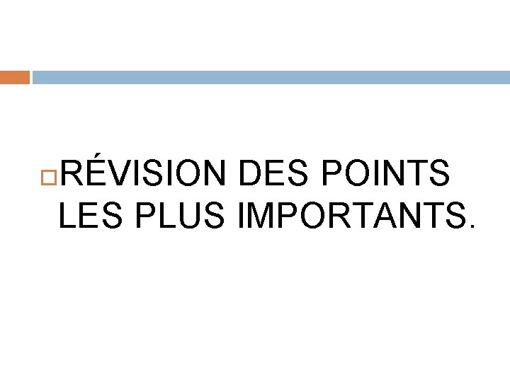 RÉVISION DES POINTS LES PLUS IMPORTANTS. 