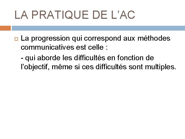LA PRATIQUE DE L’AC La progression qui correspond aux méthodes communicatives est celle :