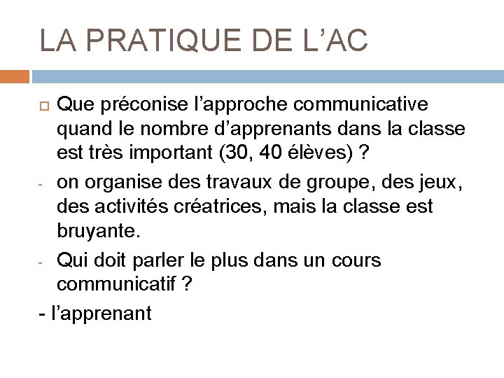 LA PRATIQUE DE L’AC Que préconise l’approche communicative quand le nombre d’apprenants dans la