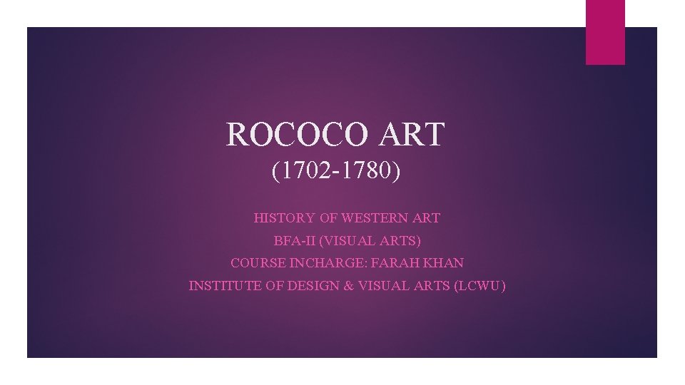 ROCOCO ART (1702 -1780) HISTORY OF WESTERN ART BFA-II (VISUAL ARTS) COURSE INCHARGE: FARAH