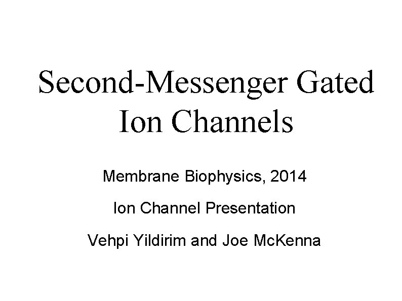 Second-Messenger Gated Ion Channels Membrane Biophysics, 2014 Ion Channel Presentation Vehpi Yildirim and Joe