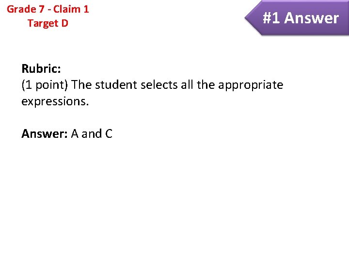 Grade 7 - Claim 1 Target D #1 Answer Rubric: (1 point) The student