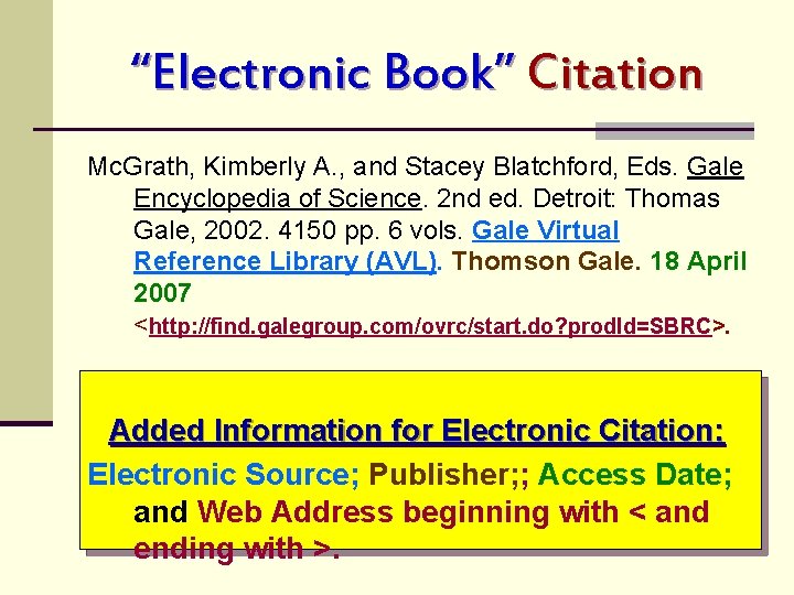 “Electronic Book” Citation Mc. Grath, Kimberly A. , and Stacey Blatchford, Eds. Gale Encyclopedia